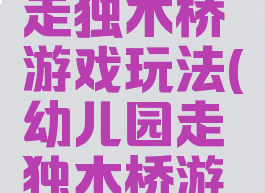 亲子游戏走独木桥游戏玩法(幼儿园走独木桥游戏玩法)
