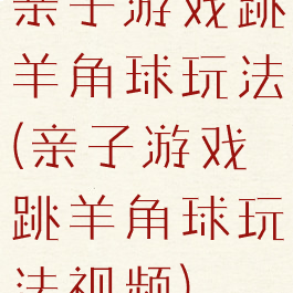 亲子游戏跳羊角球玩法(亲子游戏跳羊角球玩法视频)