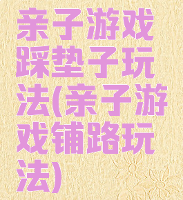 亲子游戏踩垫子玩法(亲子游戏铺路玩法)