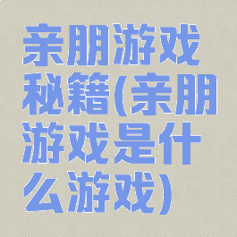 亲朋游戏秘籍(亲朋游戏是什么游戏)