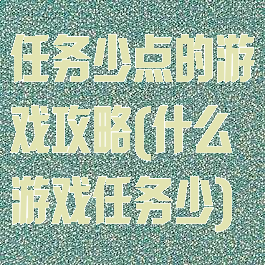 任务少点的游戏攻略(什么游戏任务少)