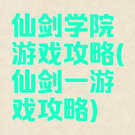 仙剑学院游戏攻略(仙剑一游戏攻略)