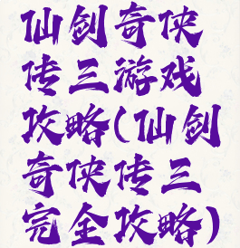 仙剑奇侠传三游戏攻略(仙剑奇侠传三完全攻略)