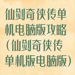 仙剑奇侠传单机电脑版攻略(仙剑奇侠传单机版电脑版)