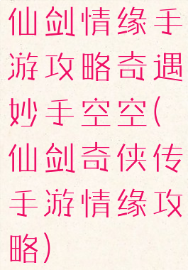 仙剑情缘手游攻略奇遇妙手空空(仙剑奇侠传手游情缘攻略)
