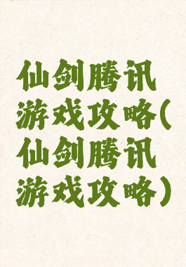 仙剑腾讯游戏攻略(仙剑腾讯游戏攻略)