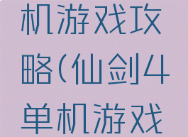 仙剑4单机游戏攻略(仙剑4单机游戏攻略)