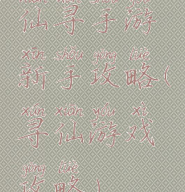 仙寻手游新手攻略(寻仙游戏攻略)