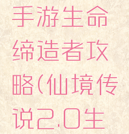 仙境传说手游生命缔造者攻略(仙境传说2.0生命缔造者)