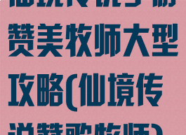 仙境传说手游赞美牧师大型攻略(仙境传说赞歌牧师)