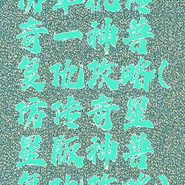 仿单机传奇一神兽复仇攻略(仿传奇星星版神兽复仇攻略)