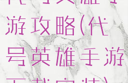代号英雄手游攻略(代号英雄手游下载安装)