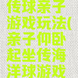 仰卧起坐传球亲子游戏玩法(亲子仰卧起坐传海洋球游戏规则)