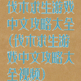 伐木求生游戏中文攻略大全(伐木求生游戏中文攻略大全视频)