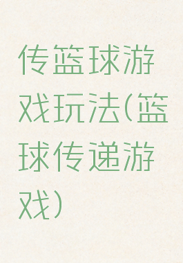 传篮球游戏玩法(篮球传递游戏)