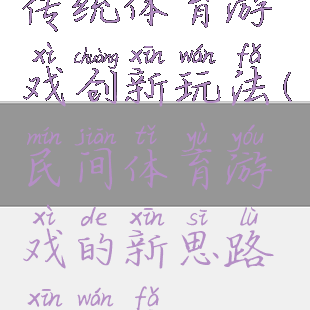 传统体育游戏创新玩法(民间体育游戏的新思路新玩法)