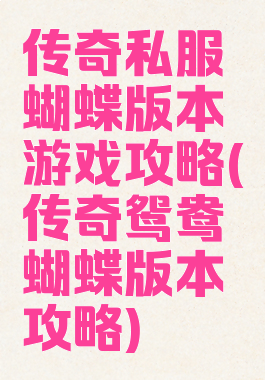 传奇私服蝴蝶版本游戏攻略(传奇鸳鸯蝴蝶版本攻略)