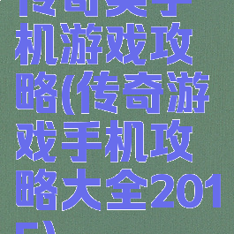 传奇类手机游戏攻略(传奇游戏手机攻略大全2015)