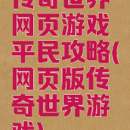 传奇世界网页游戏平民攻略(网页版传奇世界游戏)
