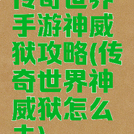 传奇世界手游神威狱攻略(传奇世界神威狱怎么去)
