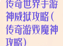 传奇世界手游神威狱攻略(传奇游戏魔神攻略)