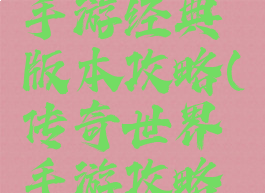 传奇世界手游经典版本攻略(传奇世界手游攻略大全)