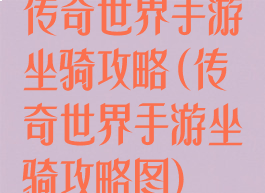 传奇世界手游坐骑攻略(传奇世界手游坐骑攻略图)