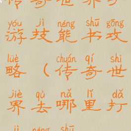 传奇世界手游技能书攻略(传奇世界去哪里打技能书)