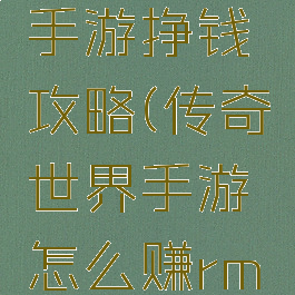 传奇世界手游挣钱攻略(传奇世界手游怎么赚rmb)