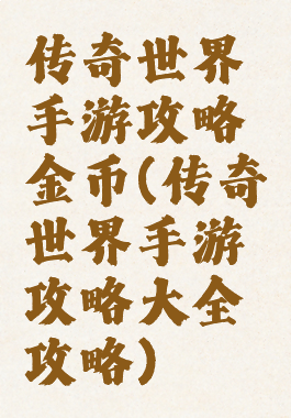 传奇世界手游攻略金币(传奇世界手游攻略大全攻略)