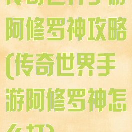 传奇世界手游阿修罗神攻略(传奇世界手游阿修罗神怎么打)