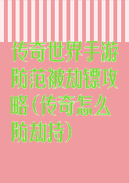 传奇世界手游防范被劫镖攻略(传奇怎么防劫持)