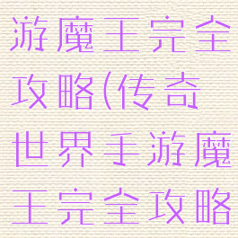传奇世界手游魔王完全攻略(传奇世界手游魔王完全攻略图)