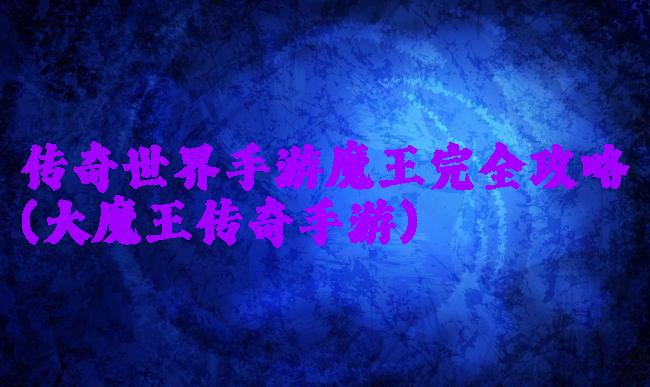 传奇世界手游魔王完全攻略(大魔王传奇手游)