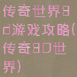 传奇世界3d游戏攻略(传奇3D世界)