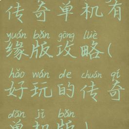 传奇单机有缘版攻略(好玩的传奇单机版)