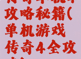 传奇单机4攻略秘籍(单机游戏传奇4全攻略)