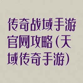 传奇战域手游官网攻略(天域传奇手游)