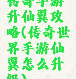 传奇手游升仙翼攻略(传奇世界手游仙翼怎么升级)