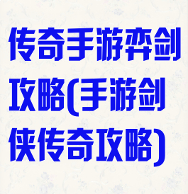 传奇手游弈剑攻略(手游剑侠传奇攻略)