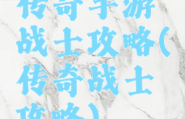 传奇手游战士攻略(传奇战士攻略)