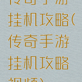 传奇手游挂机攻略(传奇手游挂机攻略视频)