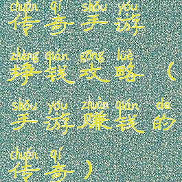 传奇手游挣钱攻略(手游赚钱的传奇)