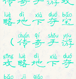 传奇手游攻略地下夺宝(传奇手游攻略地下夺宝技巧)