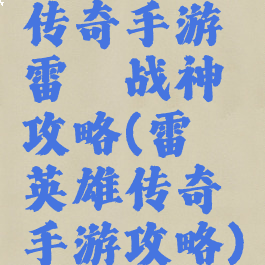 传奇手游雷霆战神攻略(雷霆英雄传奇手游攻略)