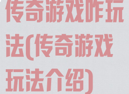 传奇游戏咋玩法(传奇游戏玩法介绍)