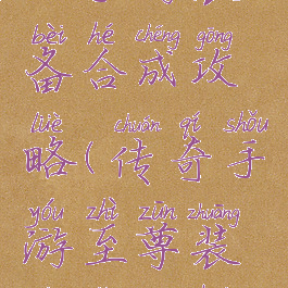 传奇至尊版手游装备合成攻略(传奇手游至尊装备怎么获得)