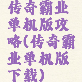 传奇霸业单机版攻略(传奇霸业单机版下载)