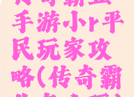传奇霸业手游小r平民玩家攻略(传奇霸业怎么玩)