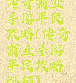 传奇霸业手游平民攻略(传奇霸业手游平民攻略视频)